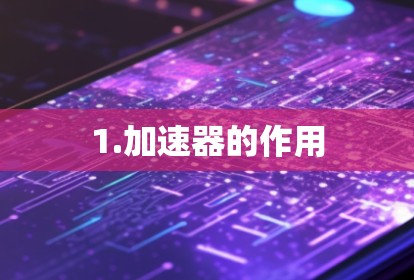 1.加速器的作用