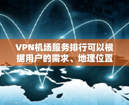 VPN机场服务排行可以根据用户的需求、地理位置、网络环境和服务质量等因素来进行。以下是一些常见的机场VPN服务和机场Wi-Fi服务的比较,供参考 VPN机场服务排行可以根据用户的需求、地理位置、网络环境和服务质量等因素来进行。以下是一些常见的机场VPN服务和机场Wi-Fi服务的比较,供参考