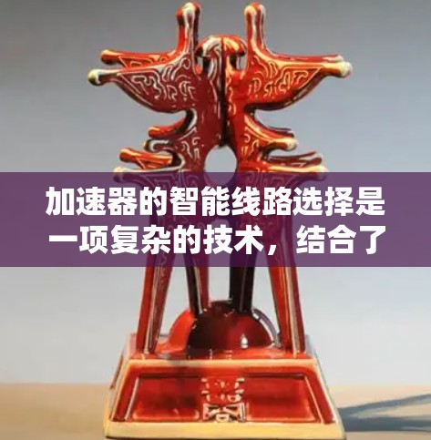 加速器的智能线路选择是一项复杂的技术,结合了机器学习、数据分析和动态调节,以优化加速器的性能。以下是对这一技术的详细分析和总结 加速器的智能线路选择是一项复杂的技术,结合了机器学习、数据分析和动态调节,以优化加速器的性能。以下是对这一技术的详细分析和总结