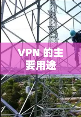 VPN 的主要用途 VPN 的主要用途