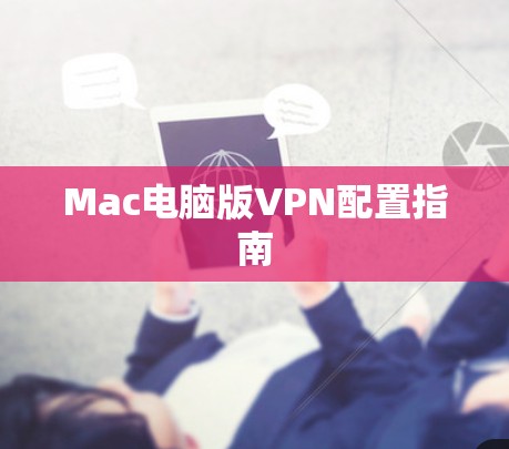 Mac电脑版VPN配置指南 Mac电脑版VPN配置指南