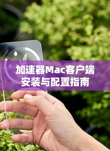 加速器Mac客户端安装与配置指南