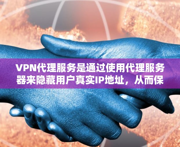 VPN代理服务是通过使用代理服务器来隐藏用户真实IP地址，从而保护网络安全和隐私的工具。以下是关于VPN代理服务的详细步骤指南