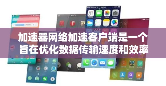 加速器网络加速客户端是一个旨在优化数据传输速度和效率的技术,通过在客户端设备上部署加速器来提高数据处理和传输性能。以下是对该技术的详细分析和总结 加速器网络加速客户端是一个旨在优化数据传输速度和效率的技术,通过在客户端设备上部署加速器来提高数据处理和传输性能。以下是对该技术的详细分析和总结