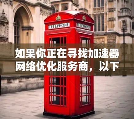 如果你正在寻找加速器网络优化服务商,以下是一些可能的方向或公司你可以考虑 如果你正在寻找加速器网络优化服务商,以下是一些可能的方向或公司你可以考虑