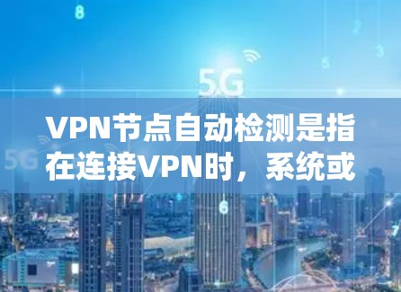 VPN节点自动检测是指在连接VPN时,系统或VPN客户端能够自动检测并选择最优的VPN节点。这对于确保连接速度快、稳定性高非常有用。以下是关于VPN节点自动检测的详细说明和解决方案 VPN节点自动检测是指在连接VPN时,系统或VPN客户端能够自动检测并选择最优的VPN节点。这对于确保连接速度快、稳定性高非常有用。以下是关于VPN节点自动检测的详细说明和解决方案