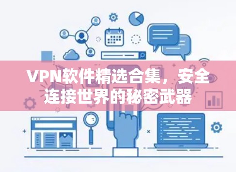VPN软件精选合集,安全连接世界的秘密武器 VPN软件精选合集,安全连接世界的秘密武器