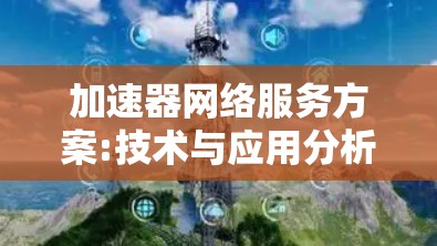 加速器网络服务方案:技术与应用分析 加速器网络服务方案:技术与应用分析