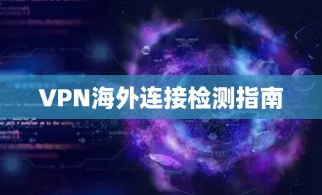 VPN海外连接检测指南 VPN海外连接检测指南