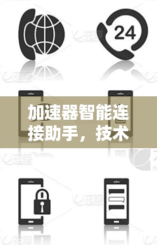 加速器智能连接助手,技术与应用探析 加速器智能连接助手,技术与应用探析