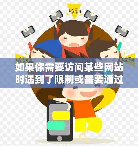 如果你需要访问某些网站时遇到了限制或需要通过VPN进行访问,可以使用以下几种VPN工具或服务来帮助你。请注意,使用VPN可能会涉及到法律和道德问题,因此请确保你在遵守当地法律法规的前提下使用 如果你需要访问某些网站时遇到了限制或需要通过VPN进行访问,可以使用以下几种VPN工具或服务来帮助你。请注意,使用VPN可能会涉及到法律和道德问题,因此请确保你在遵守当地法律法规的前提下使用