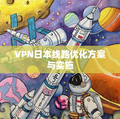 VPN日本线路优化方案与实施 VPN日本线路优化方案与实施