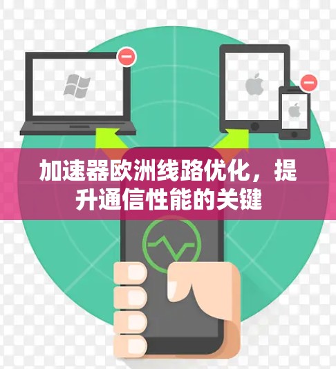加速器欧洲线路优化，提升通信性能的关键