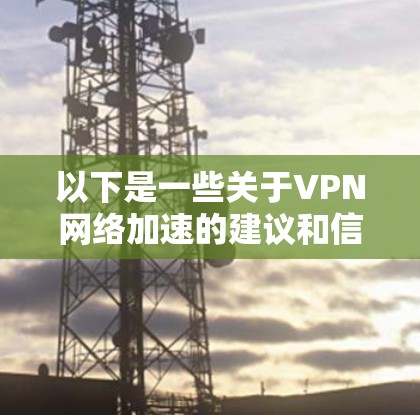 以下是一些关于VPN网络加速的建议和信息