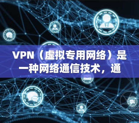 VPN(虚拟专用网络)是一种网络通信技术,通过创建一个安全的、隔离的网络通道,使用户能够 securely地连接到另一个网络,通常是跨国的。VPN在跨国通信中具有以下几个关键作用 VPN(虚拟专用网络)是一种网络通信技术,通过创建一个安全的、隔离的网络通道,使用户能够 securely地连接到另一个网络,通常是跨国的。VPN在跨国通信中具有以下几个关键作用