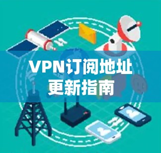 VPN订阅地址更新指南 VPN订阅地址更新指南