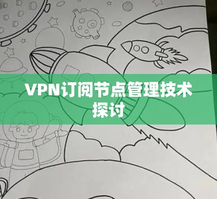 VPN订阅节点管理技术探讨