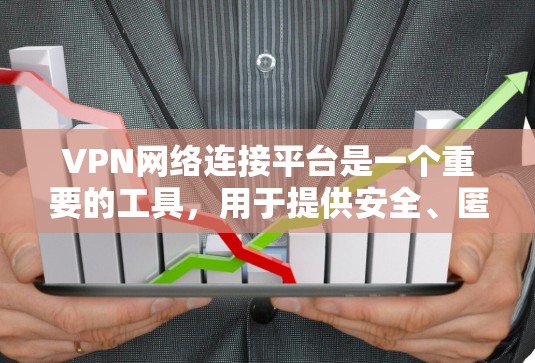 VPN网络连接平台是一个重要的工具,用于提供安全、匿名的网络连接,保护用户隐私。以下是对VPN网络连接平台的详细分析和建议 VPN网络连接平台是一个重要的工具,用于提供安全、匿名的网络连接,保护用户隐私。以下是对VPN网络连接平台的详细分析和建议