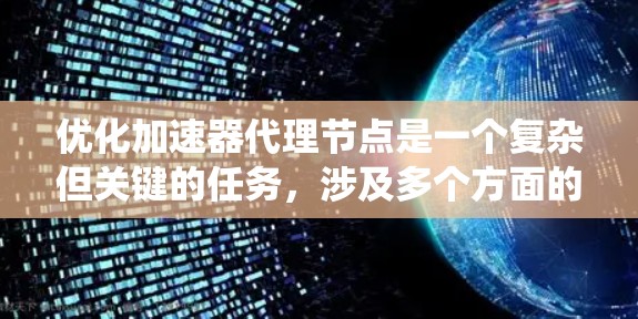 优化加速器代理节点是一个复杂但关键的任务,涉及多个方面的考虑。以下是对优化策略的系统化总结 优化加速器代理节点是一个复杂但关键的任务,涉及多个方面的考虑。以下是对优化策略的系统化总结