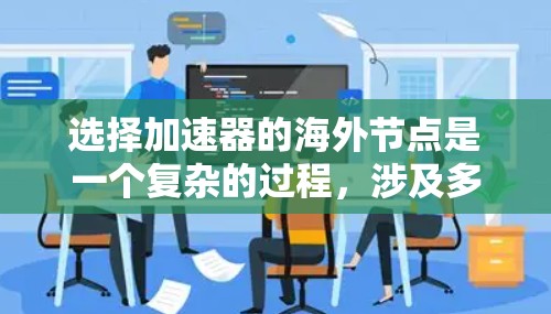 选择加速器的海外节点是一个复杂的过程,涉及多个因素,包括性能、可靠性、成本、网络带宽、数据隐私等。以下是一些关键考虑因素和步骤,帮助你做出明智的选择 选择加速器的海外节点是一个复杂的过程,涉及多个因素,包括性能、可靠性、成本、网络带宽、数据隐私等。以下是一些关键考虑因素和步骤,帮助你做出明智的选择