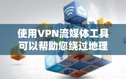 使用VPN流媒体工具可以帮助您绕过地理限制,访问国外流媒体平台,但需谨慎考虑以下几点 使用VPN流媒体工具可以帮助您绕过地理限制,访问国外流媒体平台,但需谨慎考虑以下几点