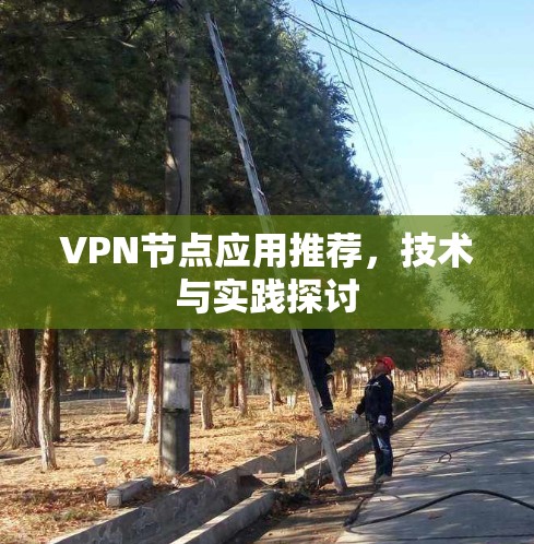 VPN节点应用推荐,技术与实践探讨 VPN节点应用推荐,技术与实践探讨