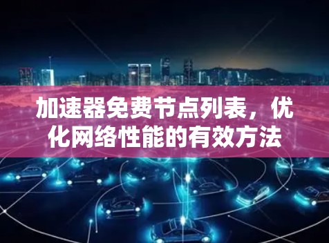 加速器免费节点列表,优化网络性能的有效方法 加速器免费节点列表,优化网络性能的有效方法