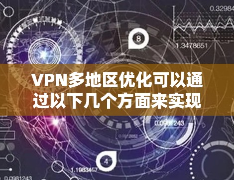 VPN多地区优化可以通过以下几个方面来实现,以提升VPN连接的速度和稳定性,同时确保多地区服务器的有效使用 VPN多地区优化可以通过以下几个方面来实现,以提升VPN连接的速度和稳定性,同时确保多地区服务器的有效使用