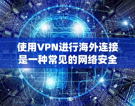 使用VPN进行海外连接是一种常见的网络安全措施,能够帮助用户保护隐私、绕过地理限制或访问受限的网络资源。以下是一些关于VPN海外连接资源的信息和建议,供你参考 使用VPN进行海外连接是一种常见的网络安全措施,能够帮助用户保护隐私、绕过地理限制或访问受限的网络资源。以下是一些关于VPN海外连接资源的信息和建议,供你参考