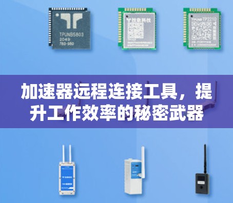 加速器远程连接工具,提升工作效率的秘密武器 加速器远程连接工具,提升工作效率的秘密武器