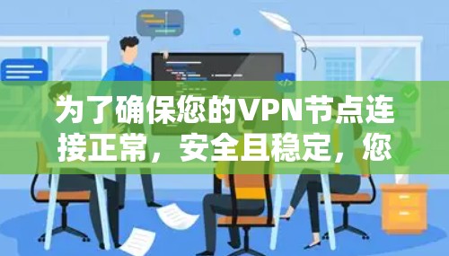 为了确保您的VPN节点连接正常，安全且稳定，您可以按照以下步骤进行测试和验证
