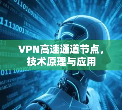 VPN高速通道节点，技术原理与应用