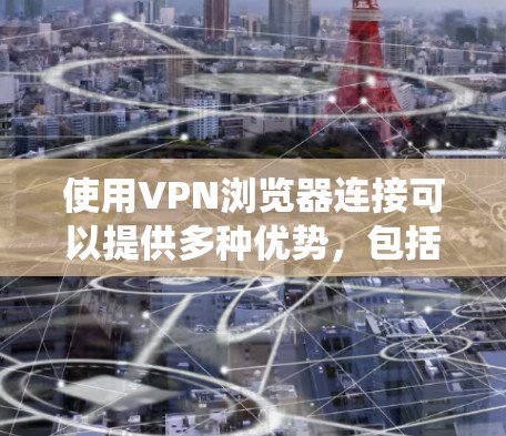 使用VPN浏览器连接可以提供多种优势,包括保护隐私、绕过地域限制以及提高安全性。以下是关于如何连接VPN浏览器的步骤和注意事项 使用VPN浏览器连接可以提供多种优势,包括保护隐私、绕过地域限制以及提高安全性。以下是关于如何连接VPN浏览器的步骤和注意事项