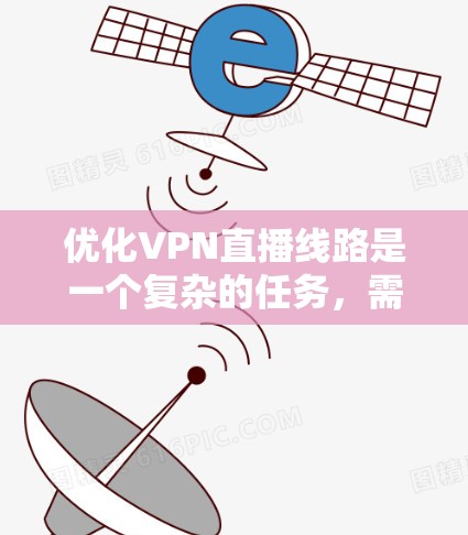 优化VPN直播线路是一个复杂的任务,需要从多个方面进行调整和优化,以确保高质量的直播体验。以下是一些关键步骤和建议 优化VPN直播线路是一个复杂的任务,需要从多个方面进行调整和优化,以确保高质量的直播体验。以下是一些关键步骤和建议