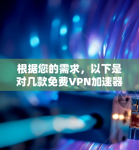 根据您的需求，以下是对几款免费VPN加速器的简要分析和推荐