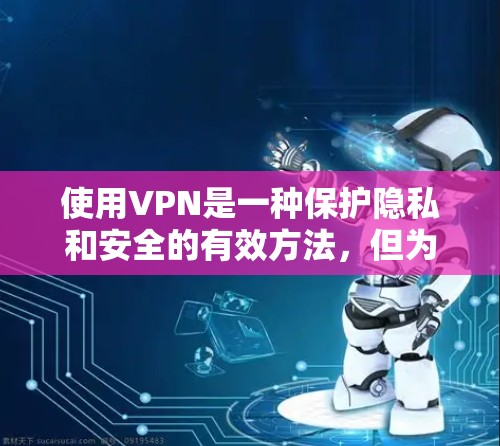 使用VPN是一种保护隐私和安全的有效方法,但为了确保最佳效果,以下注意事项可以帮助您安全地使用 VPN 使用VPN是一种保护隐私和安全的有效方法,但为了确保最佳效果,以下注意事项可以帮助您安全地使用 VPN