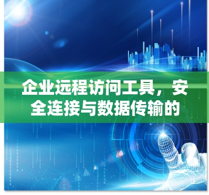 企业远程访问工具,安全连接与数据传输的关键 企业远程访问工具,安全连接与数据传输的关键