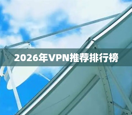2026年VPN推荐排行榜