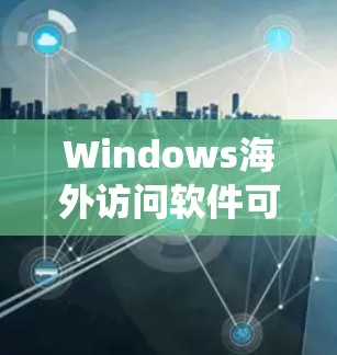 Windows海外访问软件可能指的是一些帮助你在海外环境中访问或操作Windows系统、资源或软件的工具或方法。以下是一些可能的解决方案和工具