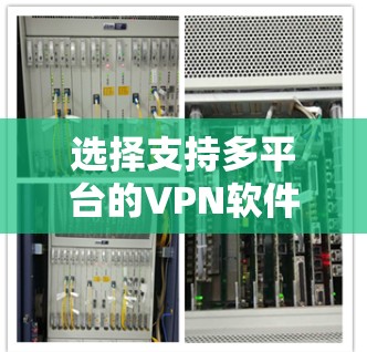 选择支持多平台的VPN软件是为了确保在各种设备上都能安全、可靠地连接。以下是关于支持多平台VPN软件的详细解析 选择支持多平台的VPN软件是为了确保在各种设备上都能安全、可靠地连接。以下是关于支持多平台VPN软件的详细解析