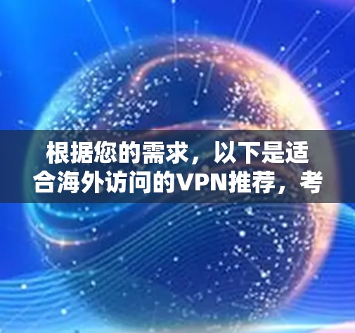 根据您的需求，以下是适合海外访问的VPN推荐，考虑了速度、安全性、服务器覆盖和易用性等多个因素