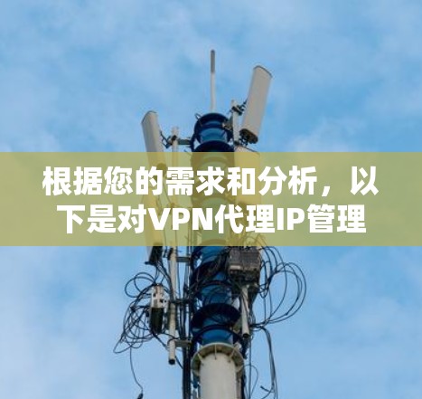 根据您的需求和分析,以下是对VPN代理IP管理工具的综合建议 根据您的需求和分析,以下是对VPN代理IP管理工具的综合建议