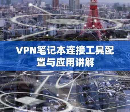 VPN笔记本连接工具配置与应用讲解