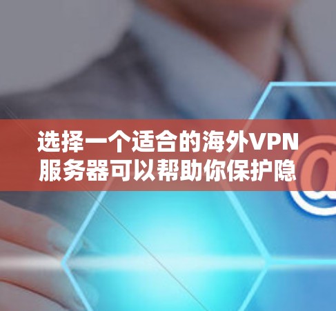 选择一个适合的海外VPN服务器可以帮助你保护隐私、访问受限内容并确保网络安全。以下是根据您的需求整理的推荐和步骤