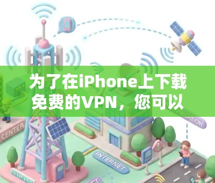 为了在iPhone上下载免费的VPN,您可以按照以下步骤操作 为了在iPhone上下载免费的VPN,您可以按照以下步骤操作
