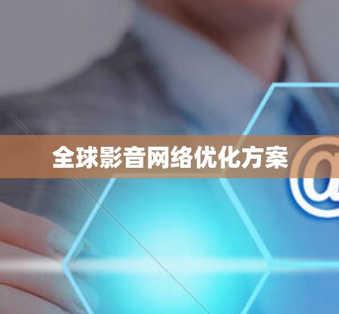 全球影音网络优化方案