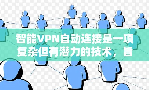 智能VPN自动连接是一项复杂但有潜力的技术，旨在提升用户的网络安全和便利性。以下是对智能VPN自动连接的详细分析