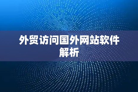 外贸访问国外网站软件解析 外贸访问国外网站软件解析
