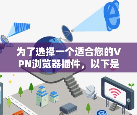 为了选择一个适合您的VPN浏览器插件，以下是根据您的需求整理的推荐和步骤