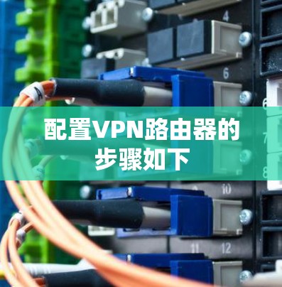配置VPN路由器的步骤如下 配置VPN路由器的步骤如下